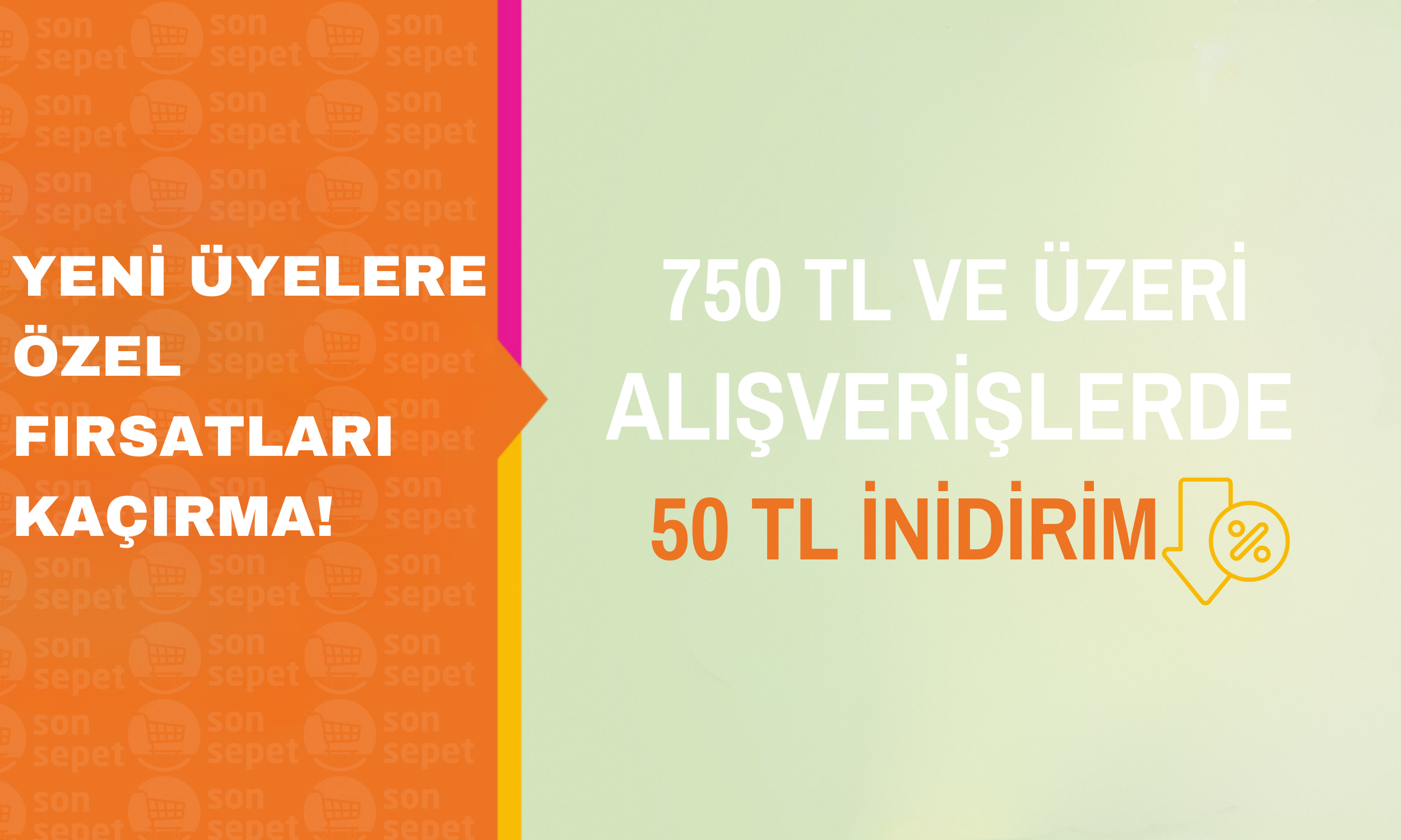 Yeni Müşterilere Özel 750 TL ve üzeri alışverişlerde 50 TL indirim 