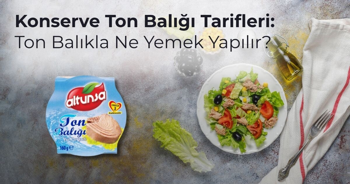 Konserve Ton Balığı Tarifleri: Ton Balıkla Ne Yemek Yapılır?