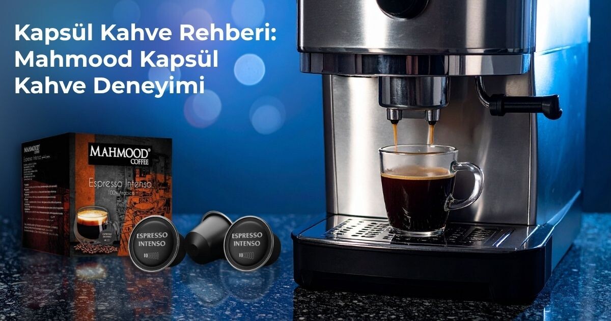 Kapsül Kahve Rehberi: Mahmood Kapsül Kahve Deneyimi