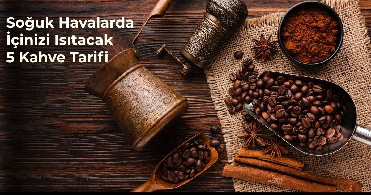 Soğuk Havalarda İçinizi Isıtacak 5 Kahve Tarifi
