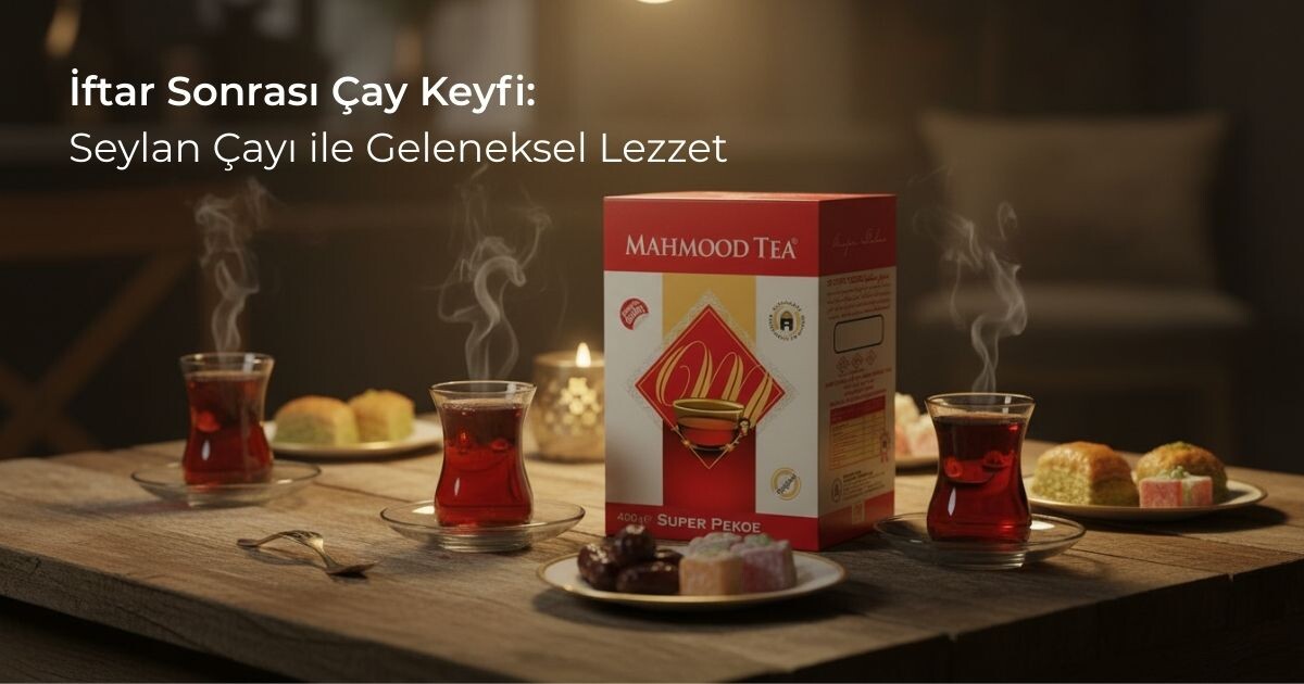 İftar Sonrası Çay Keyfi: Seylan Çayı ile Geleneksel Lezzet