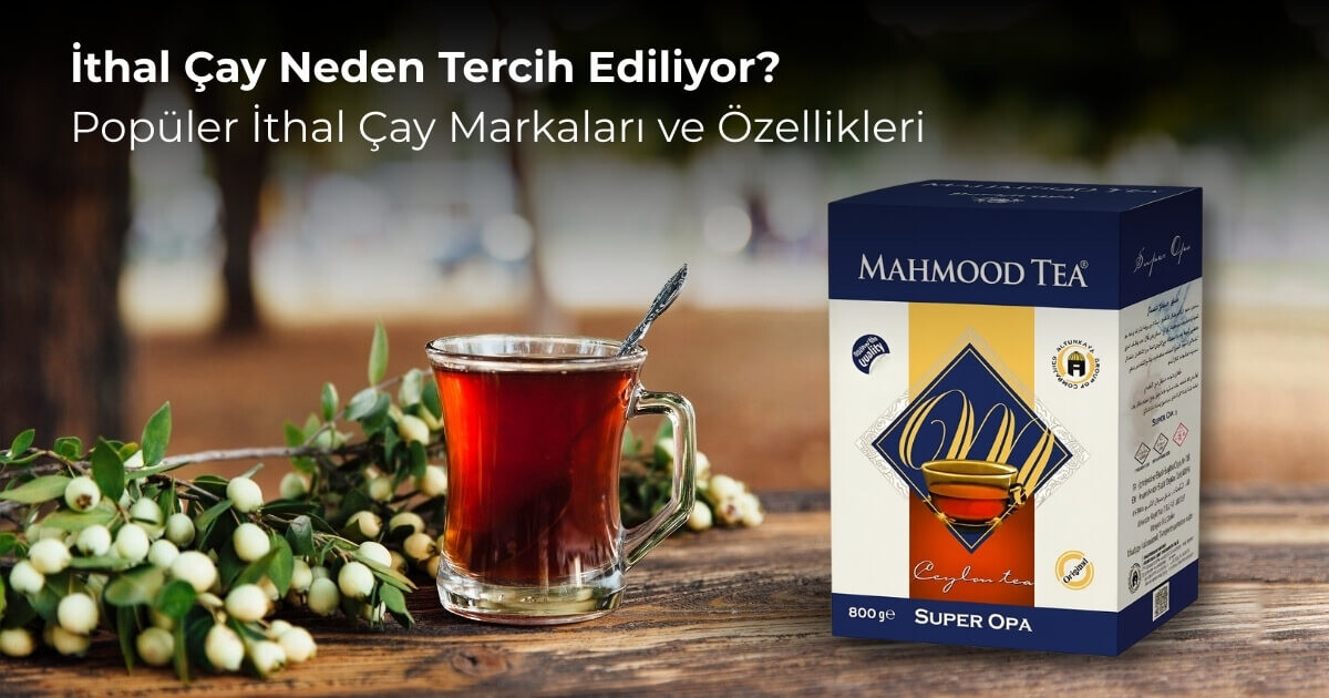 İthal Çay Neden Tercih Ediliyor? Popüler İthal Çay Markaları ve Özellikleri