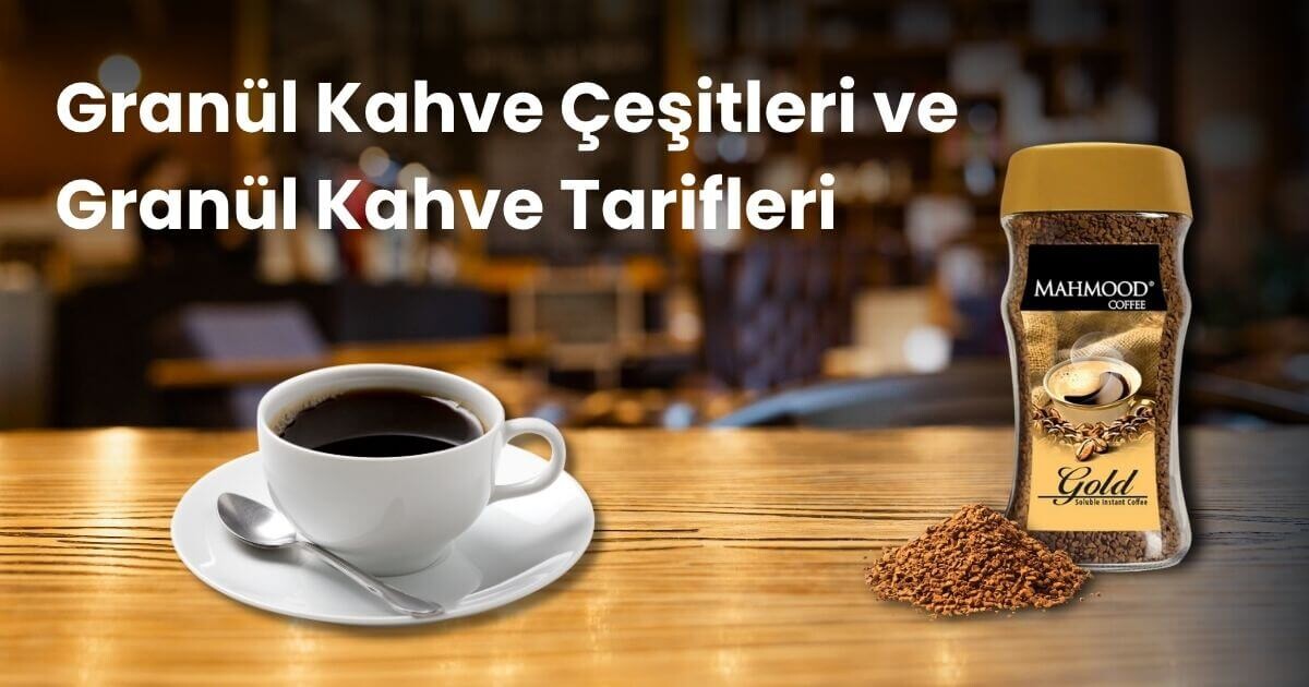 Granül Kahve Çeşitleri ve Granül Kahve Tarifleri