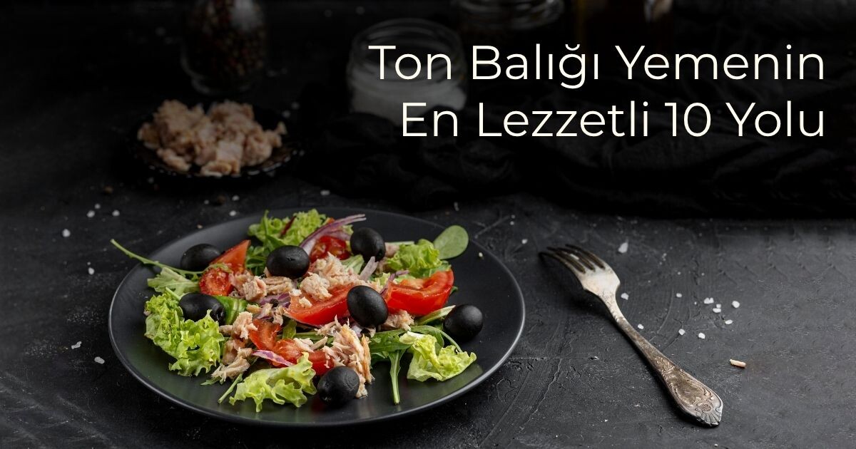 Ton Balığı Yemenin En Lezzetli 10 Yolu