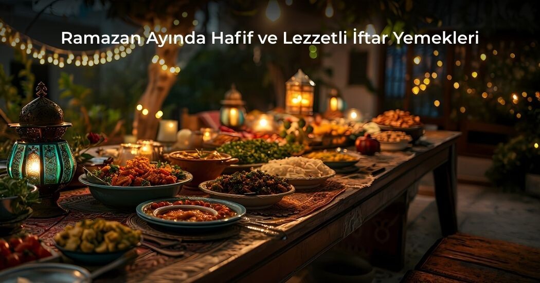 Ramazan Ayında Hafif ve Lezzetli İftar Yemekleri